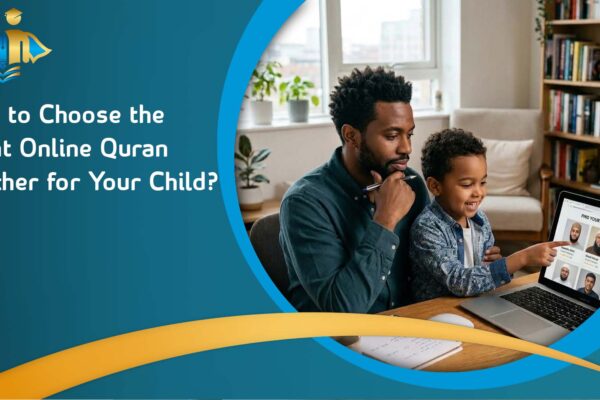 How to Choose the Right Online Quran Teacher for Your Child?